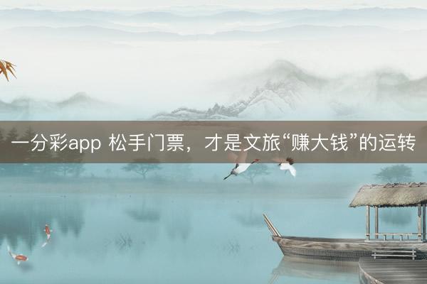 一分彩app 松手門票,才是文旅“賺大錢”的運轉