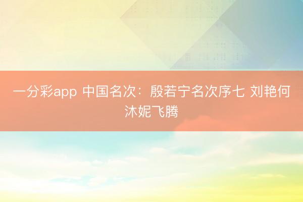 一分彩app 中國名次：殷若寧名次序七 劉艷何沐妮飛騰